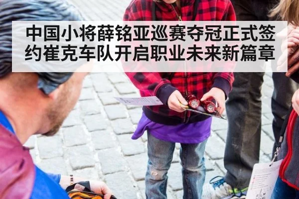 中国小将薛铭亚巡赛夺冠正式签约崔克车队开启职业未来新篇章