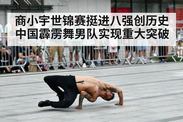 商小宇世锦赛挺进八强创历史 中国霹雳舞男队实现重大突破